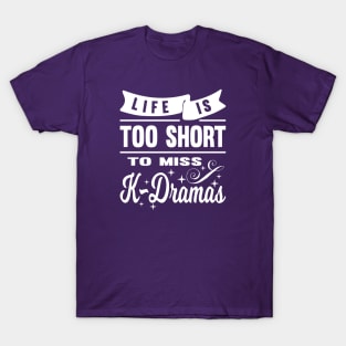 Life is too short to miss K-Dramas T-Shirt